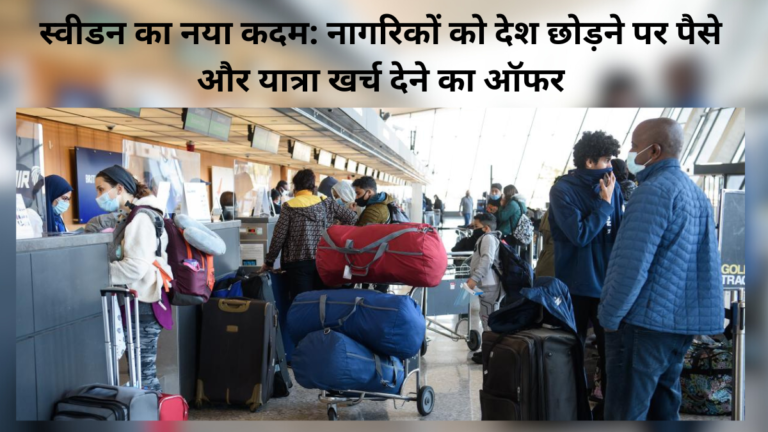 स्वीडन का नया कदम: नागरिकों को देश छोड़ने पर पैसे और यात्रा खर्च देने का ऑफर