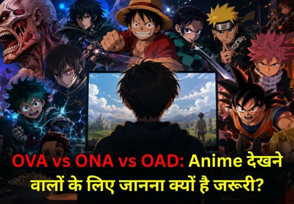 OVA vs ONA vs OAD: Anime देखने वालों के लिए जानना क्यों है जरूरी?
